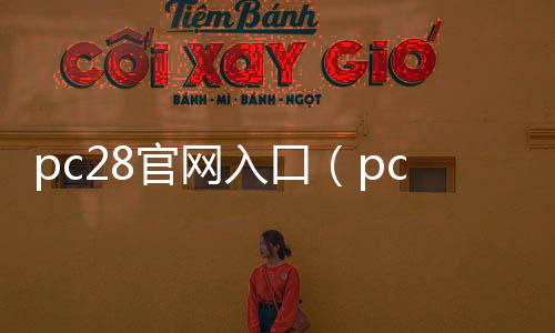 pc28官网入口（pc28下载官网）
